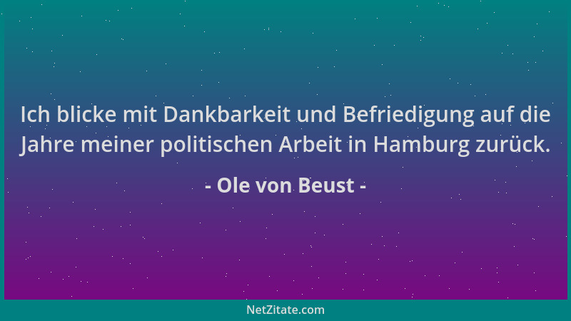 Ole von Beust - Ich blicke mit Dankbarkeit und Befriedigung auf die Jahre meiner politischen Arbeit in Hamburg zurück....
