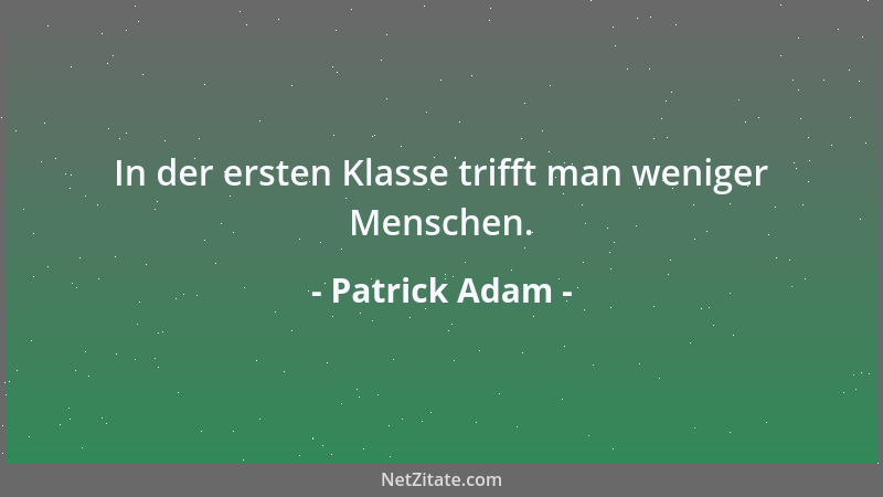 Patrick Adam - In der ersten Klasse trifft man weniger Menschen....