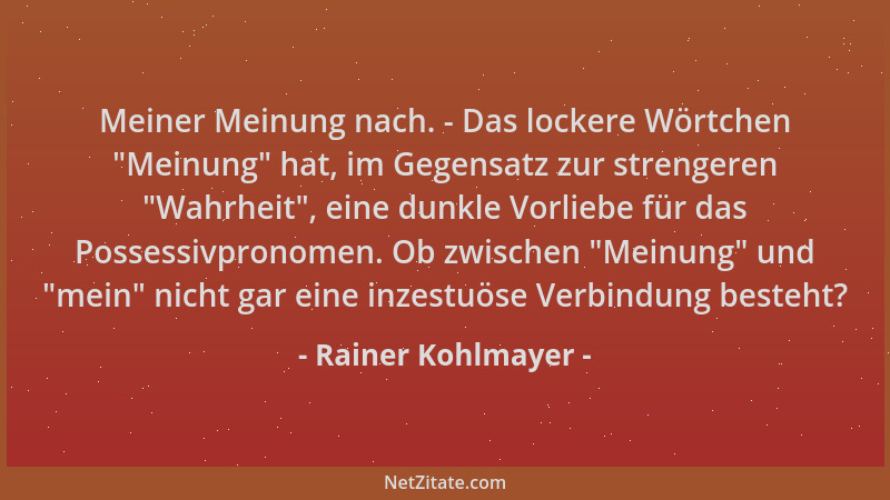 Rainer Kohlmayer - Meiner Meinung nach. - Das lockere Wörtchen  "Meinung " hat, im Gegensatz zur strengeren  "Wahrheit ", eine...