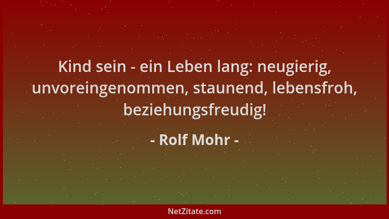 Rolf Mohr - Kind sein - ein Leben lang: neugierig, unvoreingenommen, staunend, lebensfroh, beziehungsfreudig!...