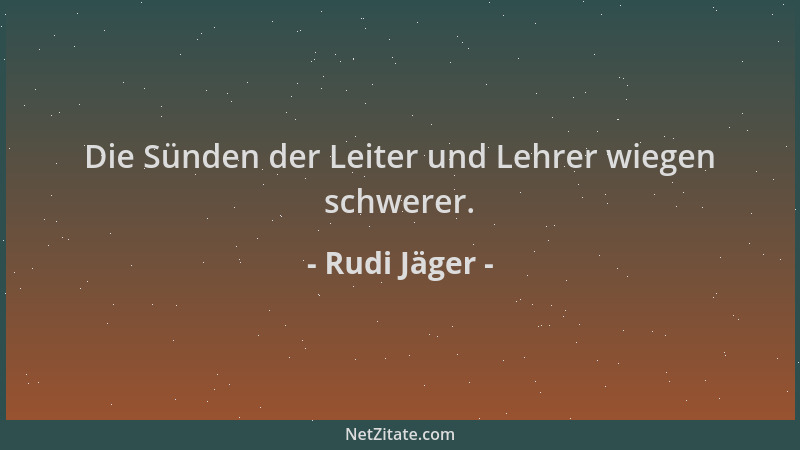 Rudi Jäger - Die Sünden der Leiter und Lehrer wiegen schwerer....