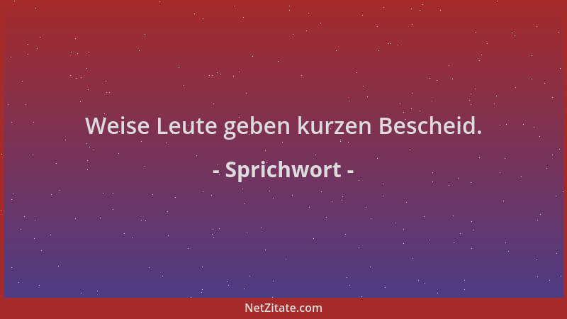 Sprichwort - Weise Leute geben kurzen Bescheid....
