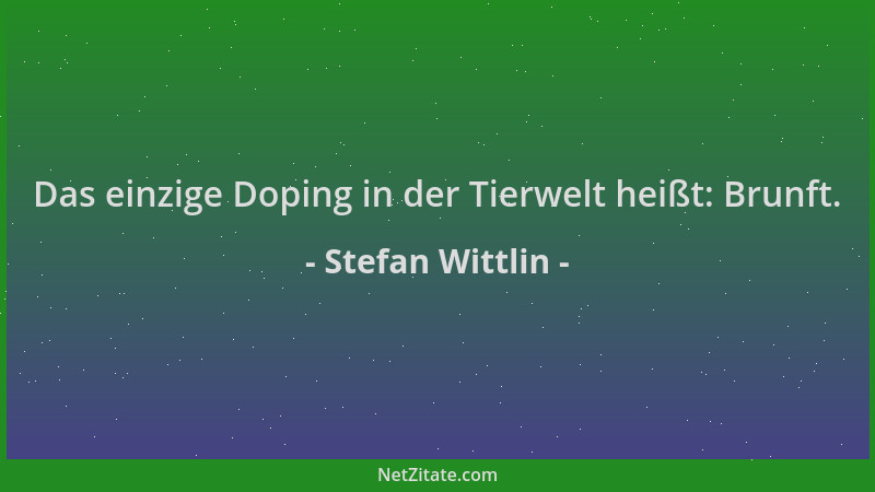 Stefan Wittlin - Das einzige Doping in der Tierwelt heißt: Brunft....