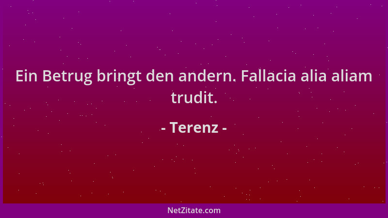 Terenz - Ein Betrug bringt den andern. Fallacia alia aliam trudit....
