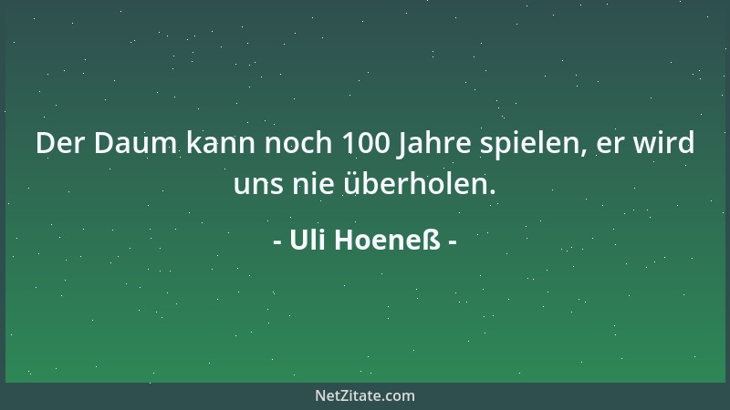 Uli Hoeneß - Da muss man acht oder zehn Tore schießen und nicht so ein 5:2-Rumgegurke bieten....