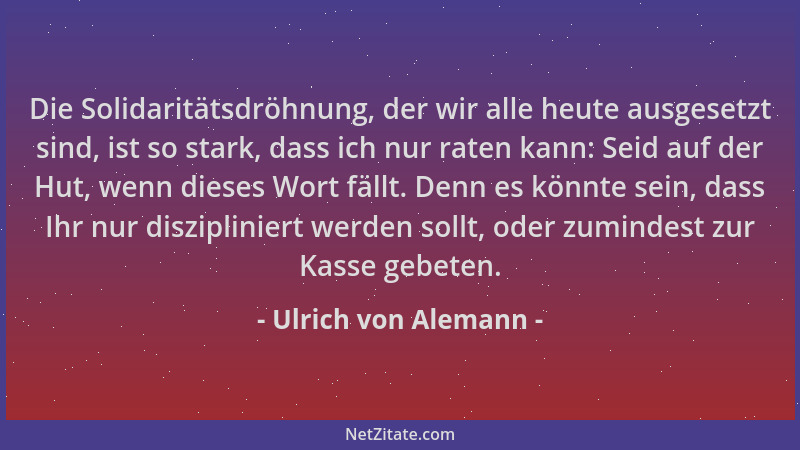 Ulrich von Alemann - Die Solidaritätsdröhnung, der wir alle heute ausgesetzt sind, ist so stark, dass ich nur raten kann: S...