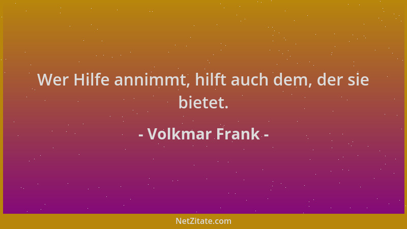 Volkmar Frank - Wer Hilfe annimmt, hilft auch dem, der sie bietet....