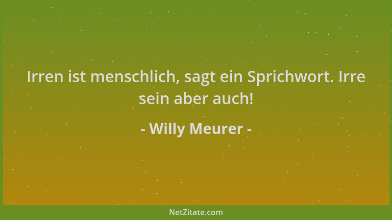 Willy Meurer - Irren ist menschlich, sagt ein Sprichwort. Irre sein aber auch!...