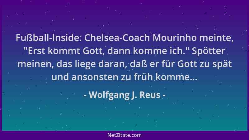 Wolfgang J. Reus - Fußball-Inside: Chelsea-Coach Mourinho meinte,  "Erst kommt Gott, dann komme ich. " Spötter meinen, das li...