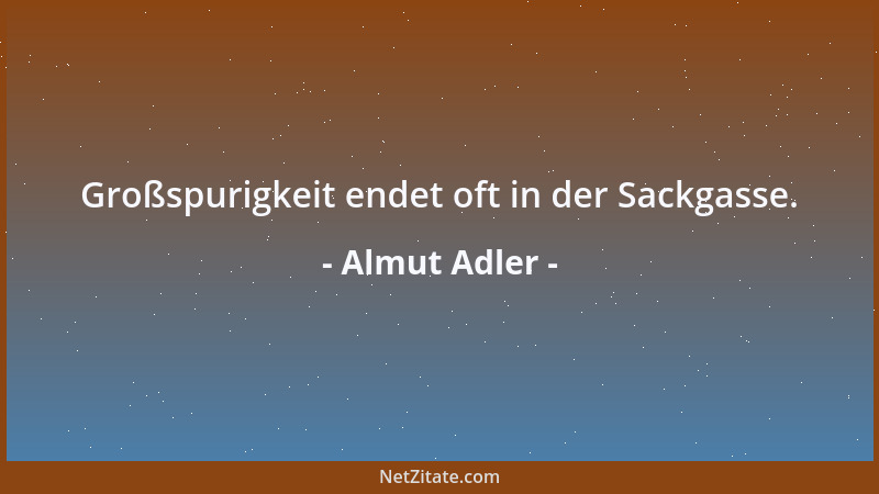 Almut Adler - Großspurigkeit endet oft in der Sackgasse....