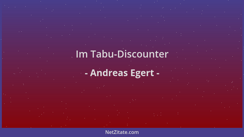 Andreas Egert - Im Tabu-Discounter...