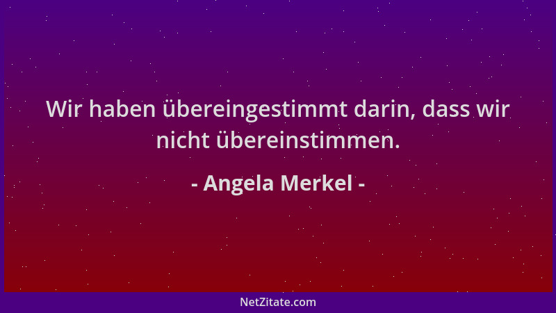 Angela Merkel - Wir haben übereingestimmt darin, dass wir nicht übereinstimmen....