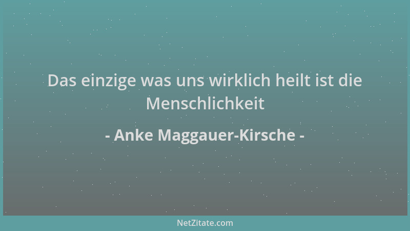 Anke Maggauer-Kirsche - Das einzige was uns wirklich heilt ist die Menschlichkeit...