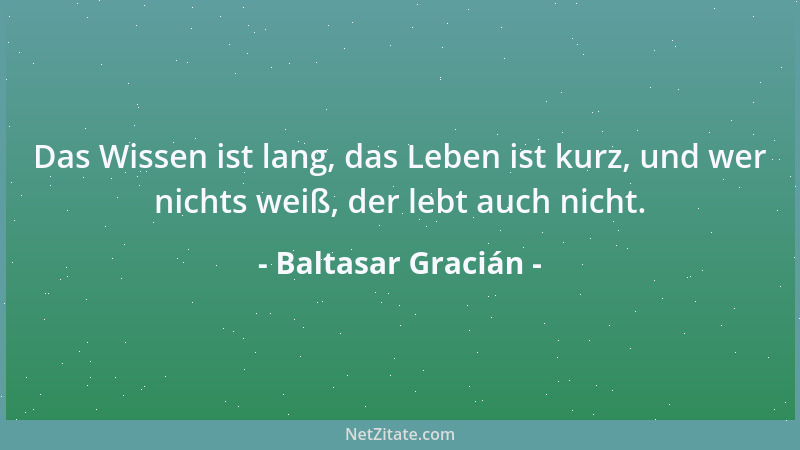Baltasar Gracián - Es ist eine Regel der Klugen, die Dinge zu verlassen, ehe sie uns verlassen....