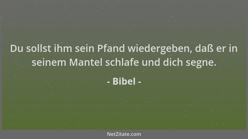 Bibel - Du sollst ihm sein Pfand wiedergeben, daß er in seinem Mantel schlafe und dich segne....