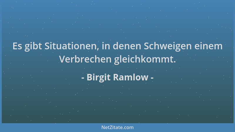 Birgit Ramlow - Es gibt Situationen, in denen Schweigen einem Verbrechen gleichkommt....