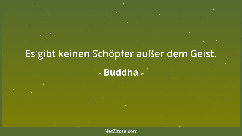 Buddha - Es gibt keinen Schöpfer außer dem Geist....