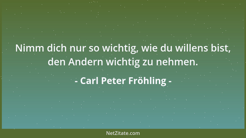Carl Peter Fröhling - Wer den Beifall der Menschen braucht, um etwas schaffen zu können, würde auch nichts schaffen, wenn e...