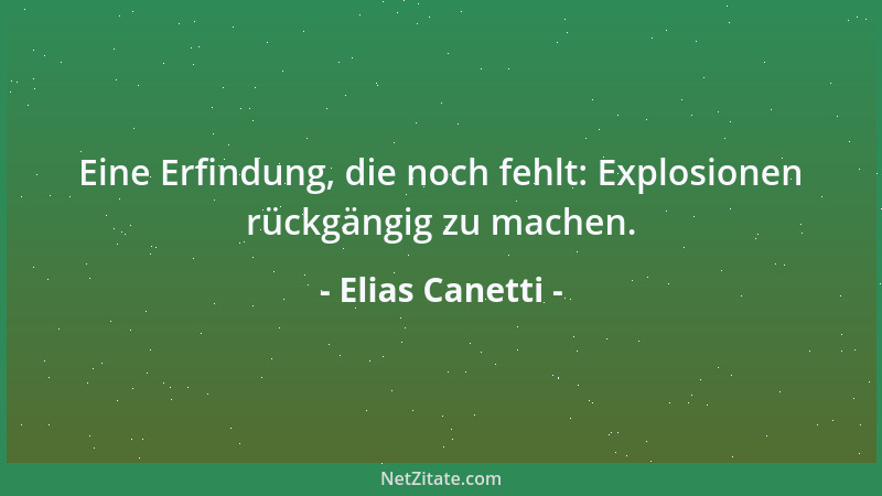 Elias Canetti - Eine Erfindung, die noch fehlt: Explosionen rückgängig zu machen....