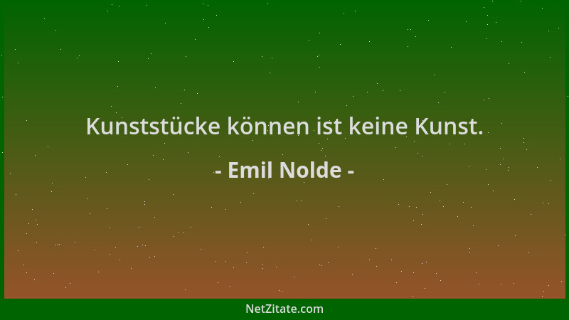 Emil Nolde - Kunststücke können ist keine Kunst....