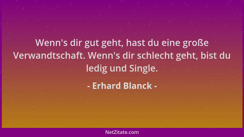 Erhard Blanck - Wenn 's dir gut geht, hast du eine große Verwandtschaft. Wenn 's dir schlecht geht, bist du ledig und Single....