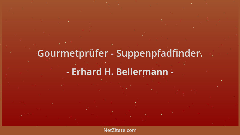 Erhard H. Bellermann - Gourmetprüfer - Suppenpfadfinder....