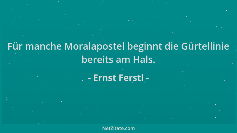 Ernst Ferstl - Für manche Moralapostel beginnt die Gürtellinie bereits am Hals....