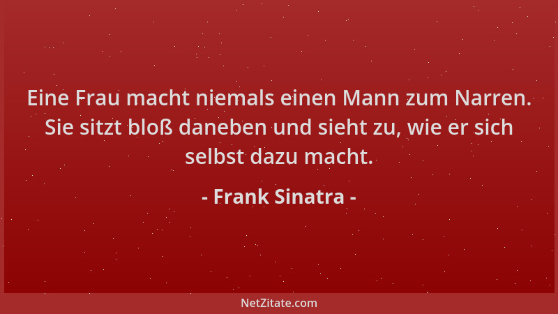 Frank Sinatra - Eine Frau macht niemals einen Mann zum Narren. Sie sitzt bloß daneben und sieht zu, wie er sich selbst dazu...
