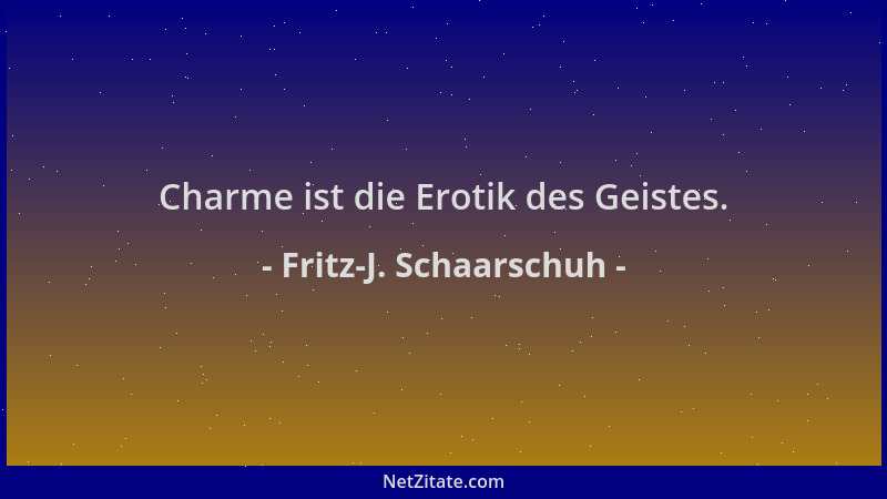 Fritz-J. Schaarschuh - Charme ist die Erotik des Geistes....
