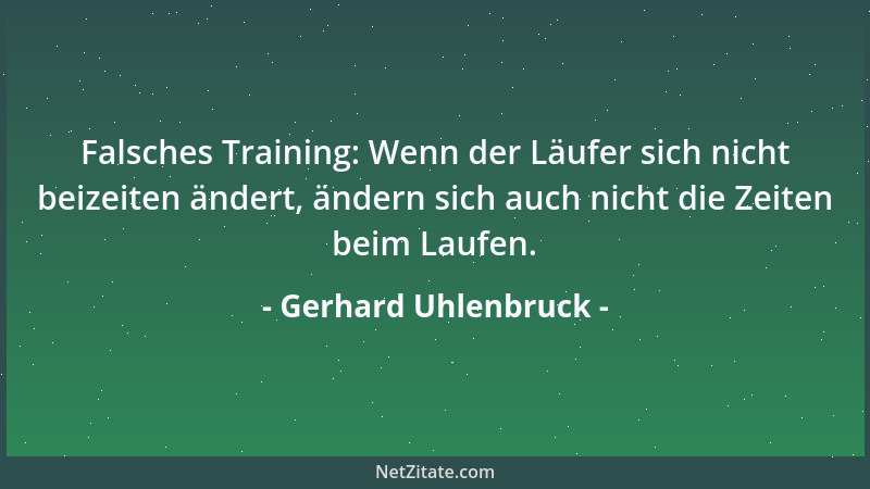 Gerhard Uhlenbruck - Falsches Training: Wenn der Läufer sich nicht beizeiten ändert, ändern sich auch nicht die Zeiten beim...