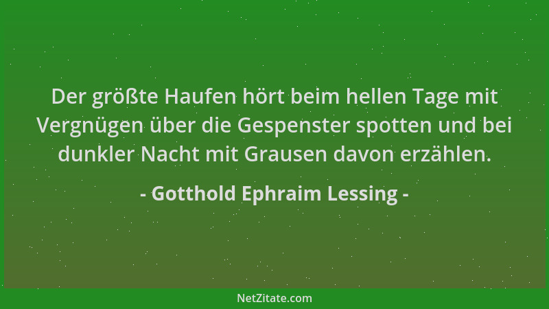 Gotthold Ephraim Lessing - Der größte Haufen hört beim hellen Tage mit Vergnügen über die Gespenster spotten und bei dunkle...