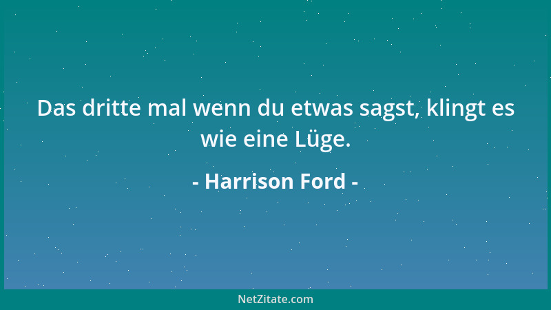 Harrison Ford - Das dritte mal wenn du etwas sagst, klingt es wie eine Lüge....
