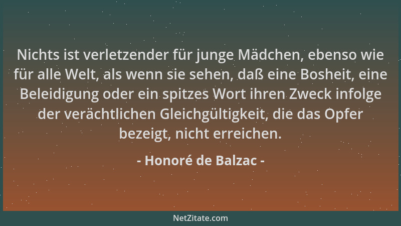 Honoré de Balzac - Nichts ist verletzender für junge Mädchen, ebenso wie für alle Welt, als wenn sie sehen, daß eine Boshei...