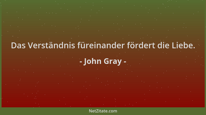 John Gray - Das Verständnis füreinander fördert die Liebe....