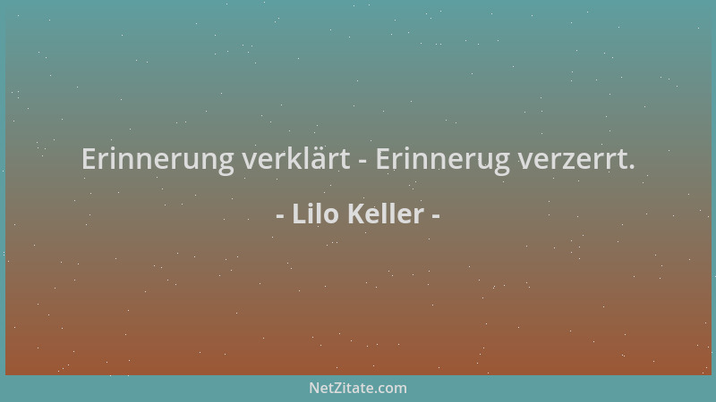 Lilo Keller - Erinnerung verklärt - Erinnerug verzerrt....