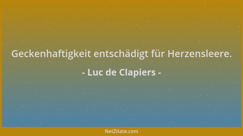 Luc de Clapiers - Geckenhaftigkeit entschädigt für Herzensleere....