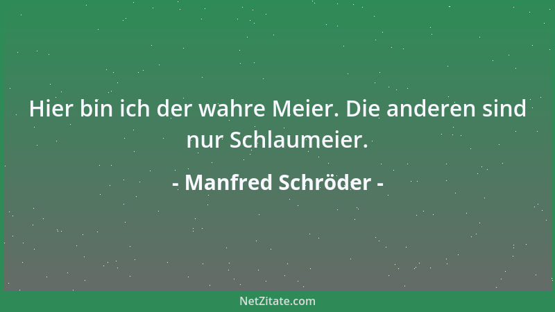 Manfred Schröder - Hier bin ich der wahre Meier. Die anderen sind nur Schlaumeier....