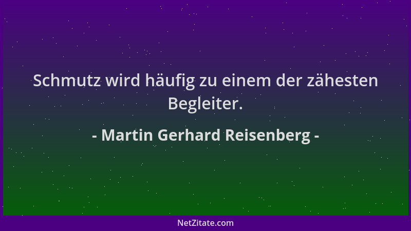 Martin Gerhard Reisenberg - Schmutz wird häufig zu einem der zähesten Begleiter....