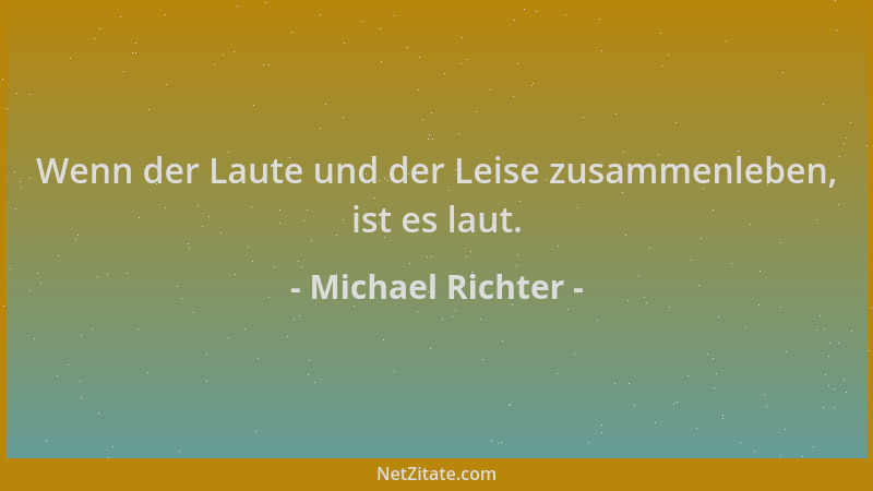 Michael Richter - Wenn der Laute und der Leise zusammenleben, ist es laut....