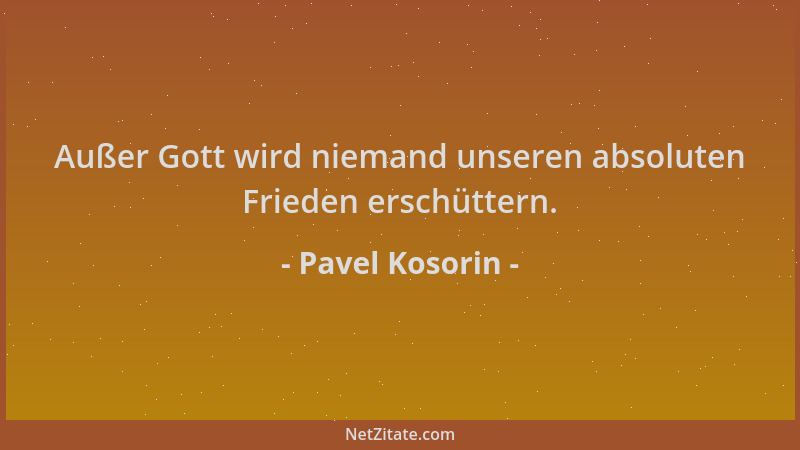 Pavel Kosorin - Außer Gott wird niemand unseren absoluten Frieden erschüttern....