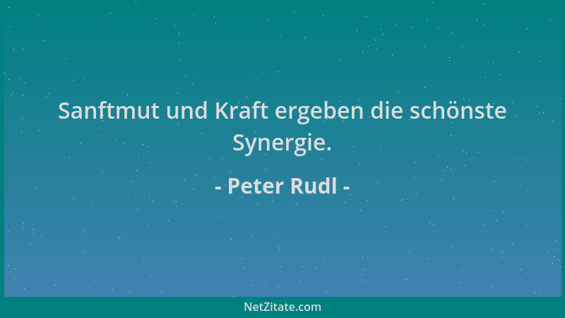 Peter Rudl - Sanftmut und Kraft ergeben die schönste Synergie....