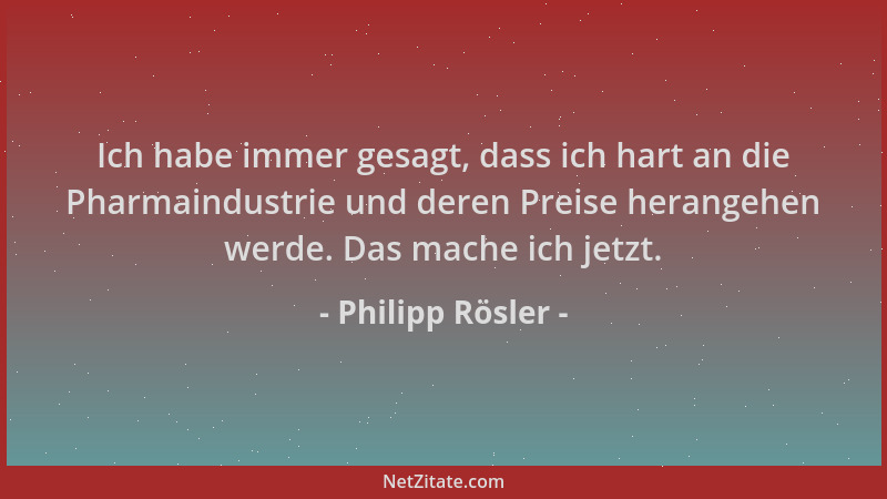 Philipp Rösler - Ich habe immer gesagt, dass ich hart an die Pharmaindustrie und deren Preise herangehen werde. Das mache i...