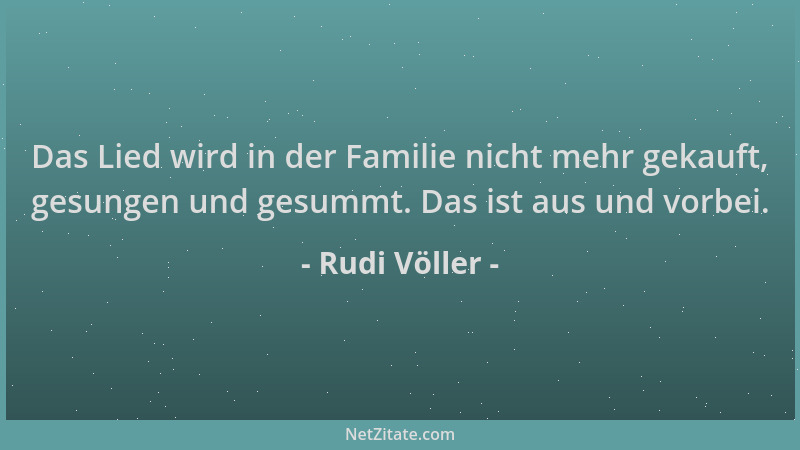 Rudi Völler - Das Lied wird in der Familie nicht mehr gekauft, gesungen und gesummt. Das ist aus und vorbei....