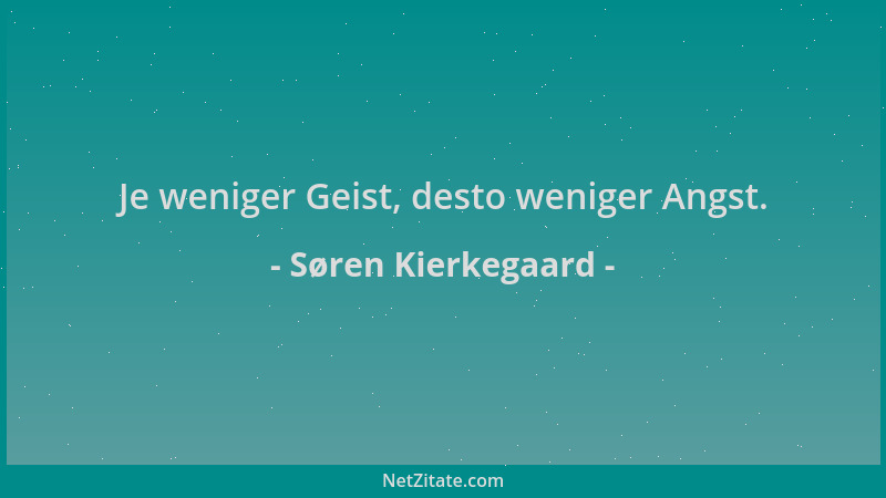 Søren Kierkegaard - Je weniger Geist, desto weniger Angst....