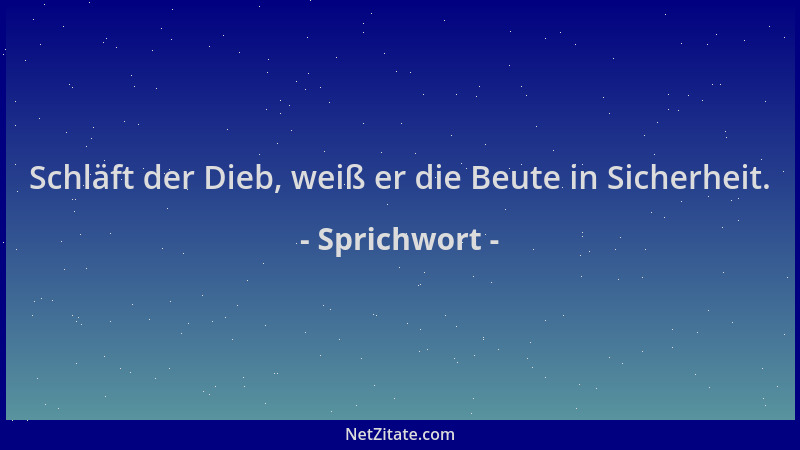 Sprichwort - Schläft der Dieb, weiß er die Beute in Sicherheit....