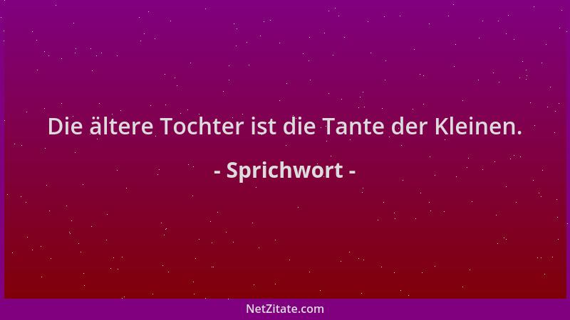 Sprichwort - Die ältere Tochter ist die Tante der Kleinen....