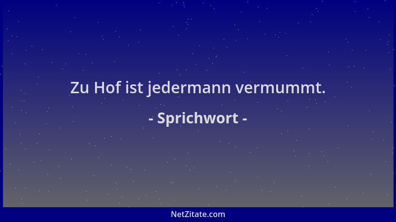 Sprichwort - Zu Hof ist jedermann vermummt....
