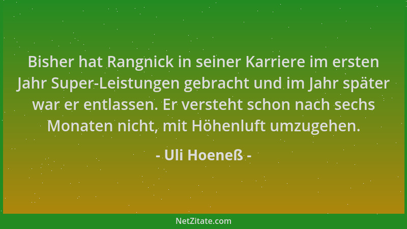 Uli Hoeneß - Bisher hat Rangnick in seiner Karriere im ersten Jahr Super-Leistungen gebracht und im Jahr später war er entl...
