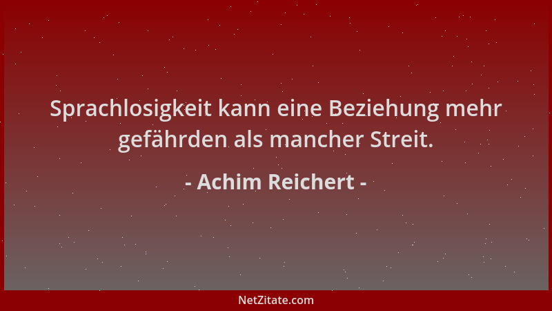 Achim Reichert - Sprachlosigkeit kann eine Beziehung mehr gefährden als mancher Streit....