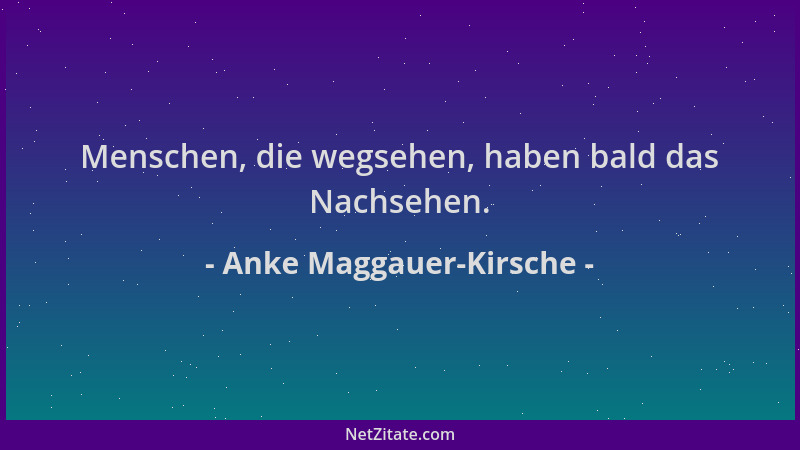 Anke Maggauer-Kirsche - Menschen, die wegsehen, haben bald das Nachsehen....